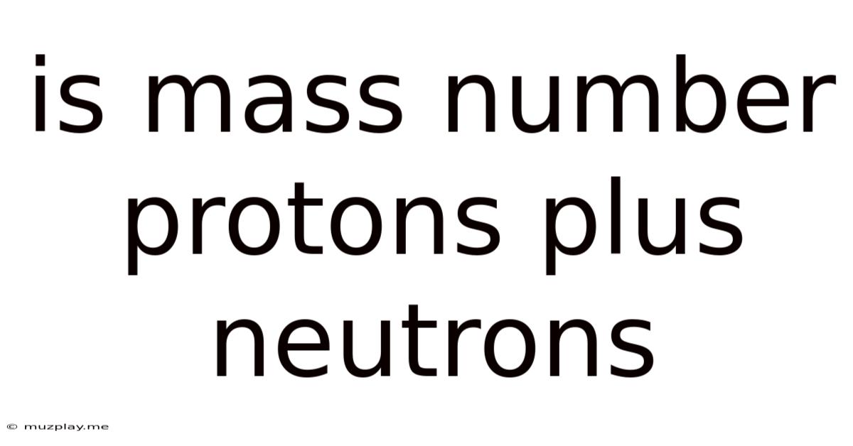 Is Mass Number Protons Plus Neutrons