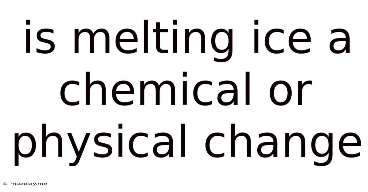 Is Melting Ice A Chemical Or Physical Change