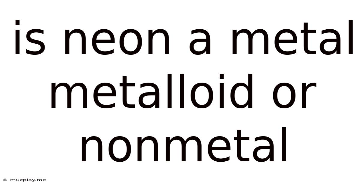 Is Neon A Metal Metalloid Or Nonmetal