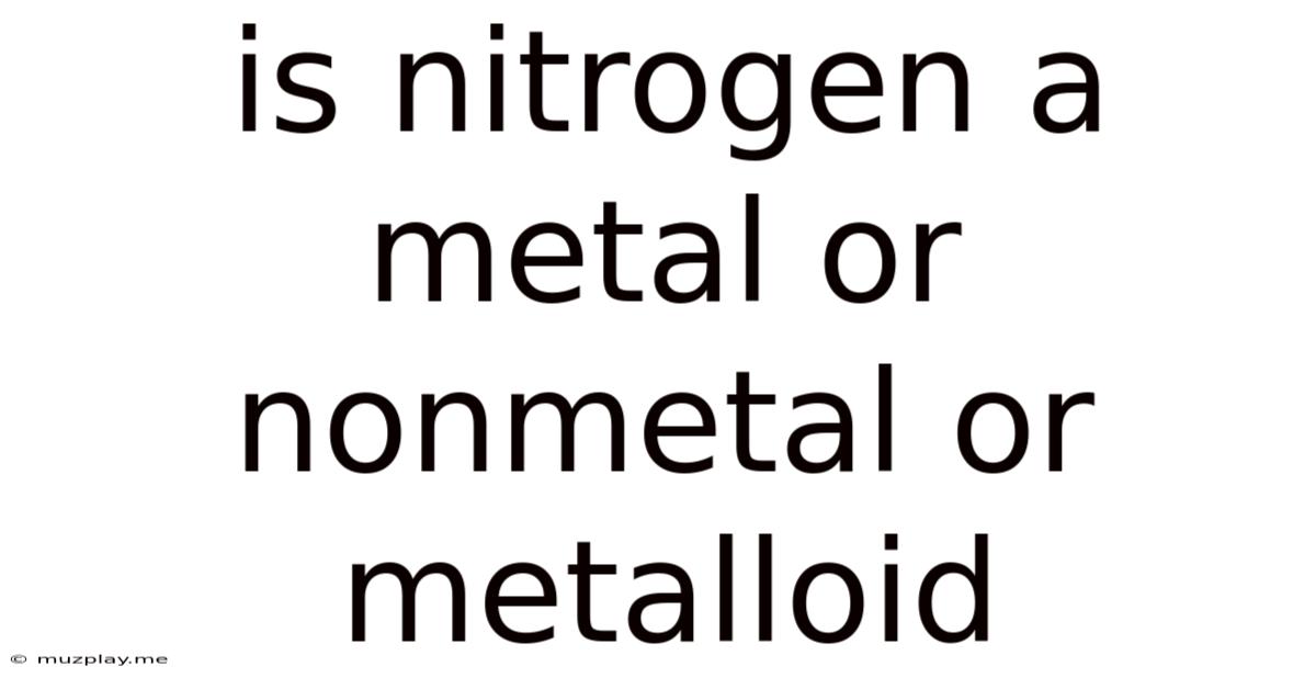 Is Nitrogen A Metal Or Nonmetal Or Metalloid