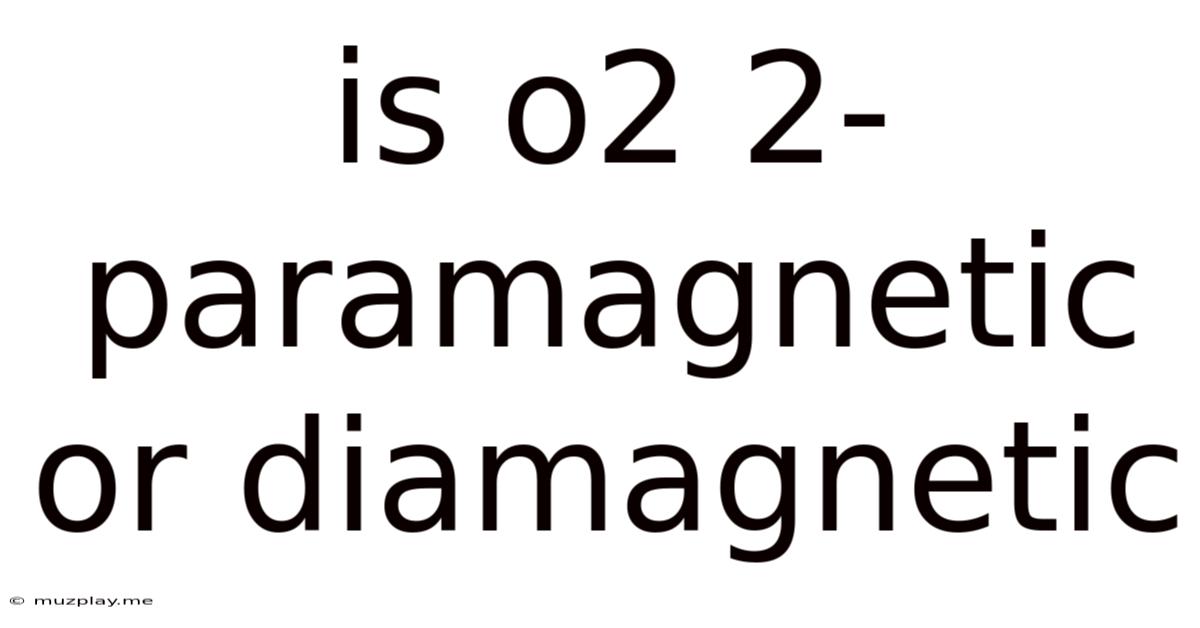 Is O2 2- Paramagnetic Or Diamagnetic