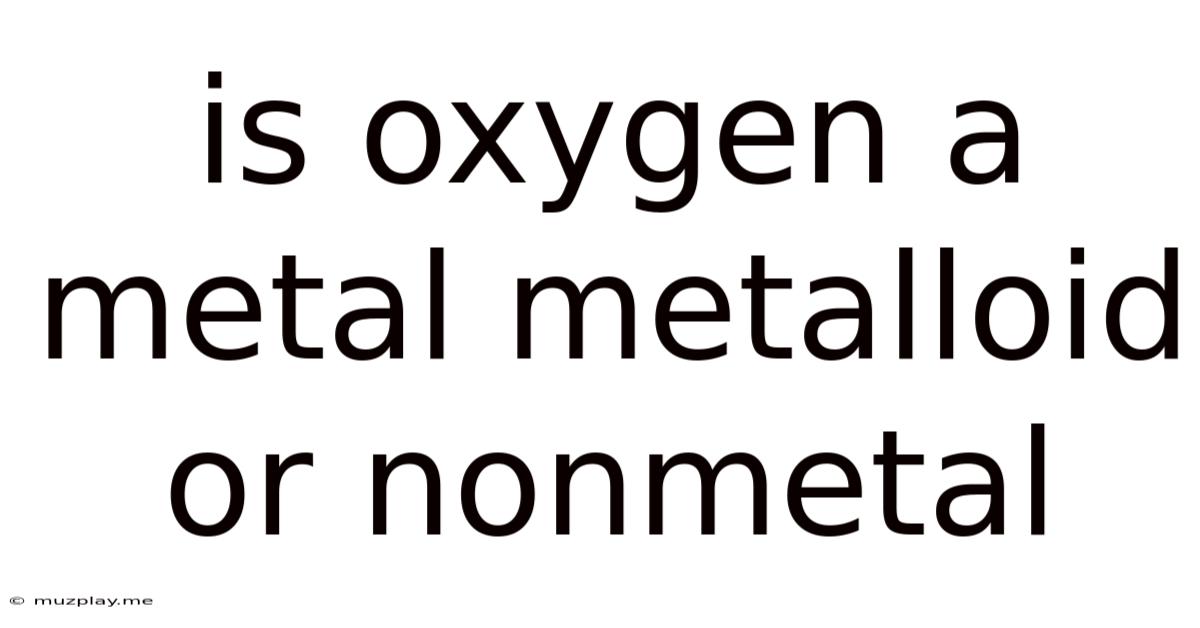 Is Oxygen A Metal Metalloid Or Nonmetal