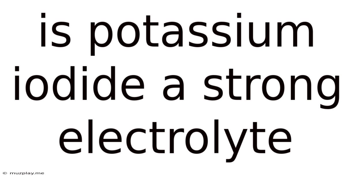 Is Potassium Iodide A Strong Electrolyte