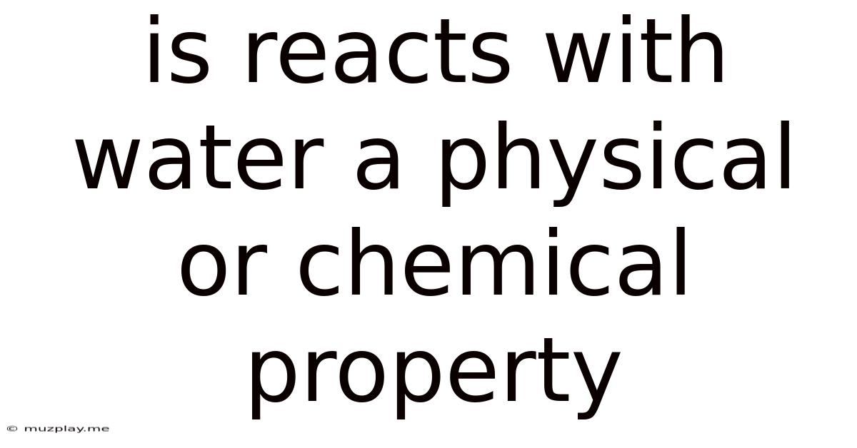 Is Reacts With Water A Physical Or Chemical Property