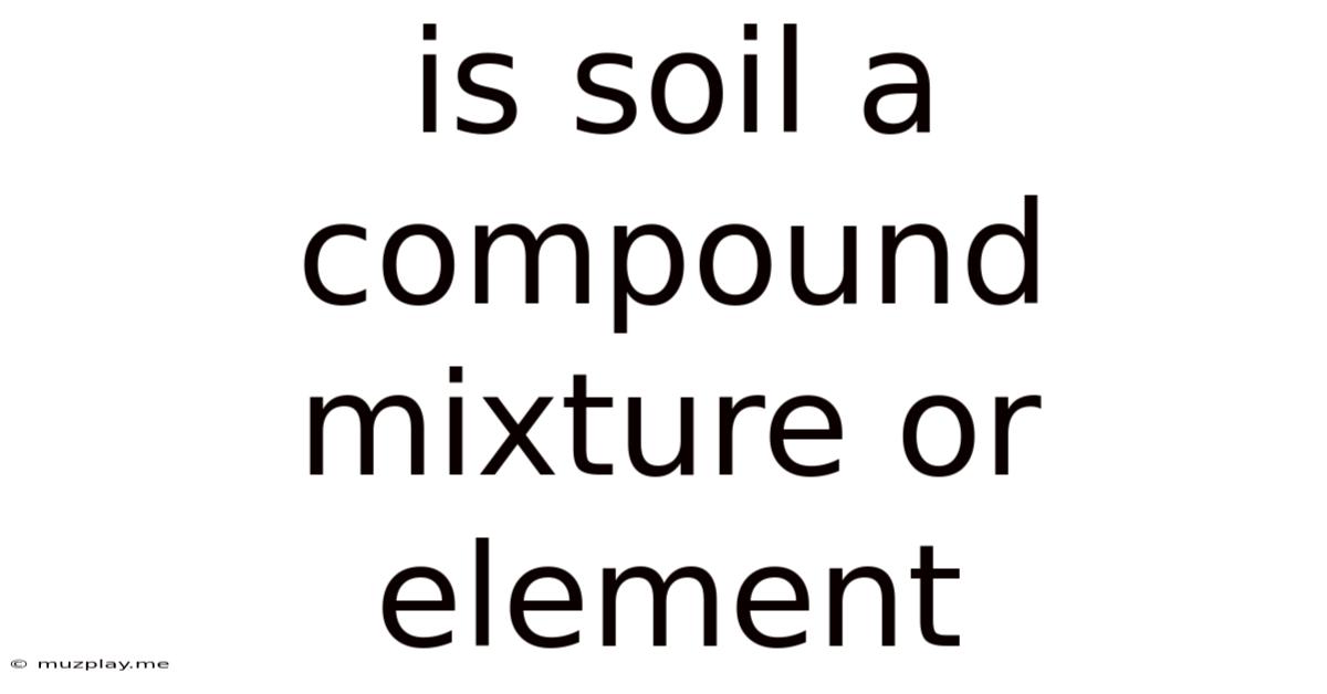 Is Soil A Compound Mixture Or Element