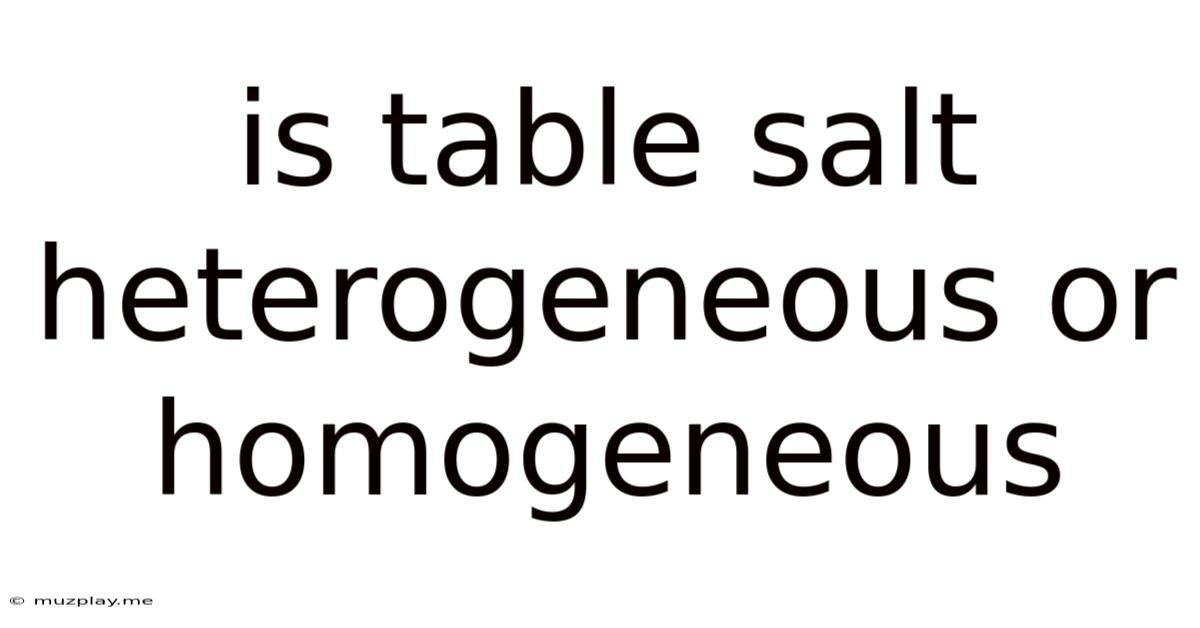 Is Table Salt Heterogeneous Or Homogeneous