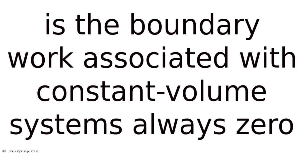 Is The Boundary Work Associated With Constant-volume Systems Always Zero