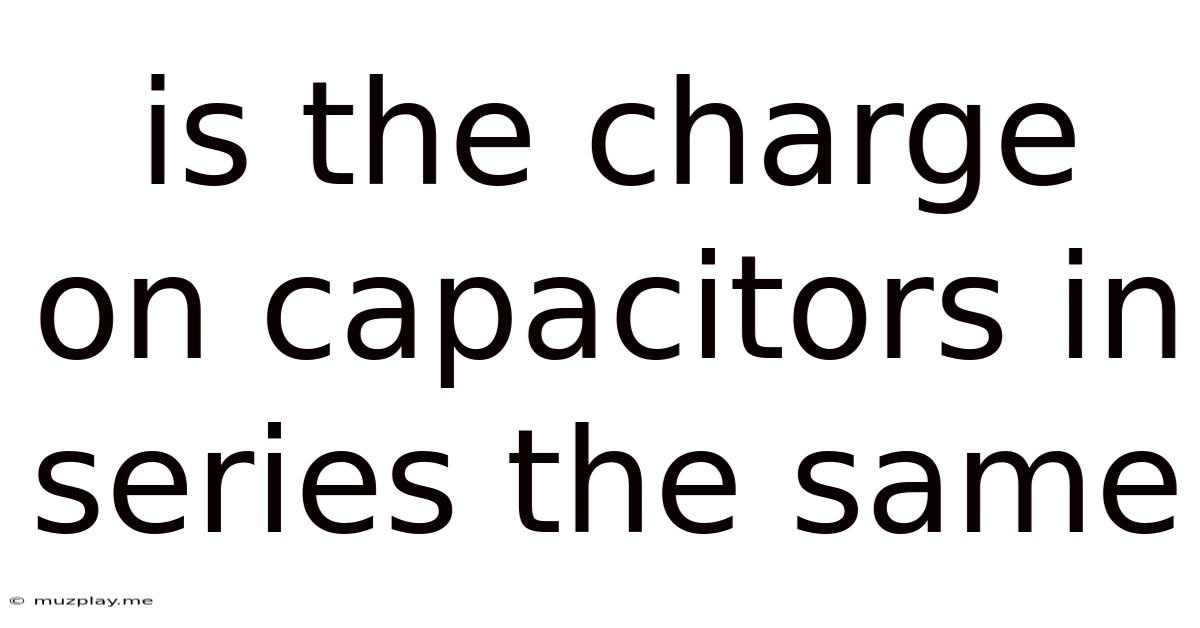 Is The Charge On Capacitors In Series The Same