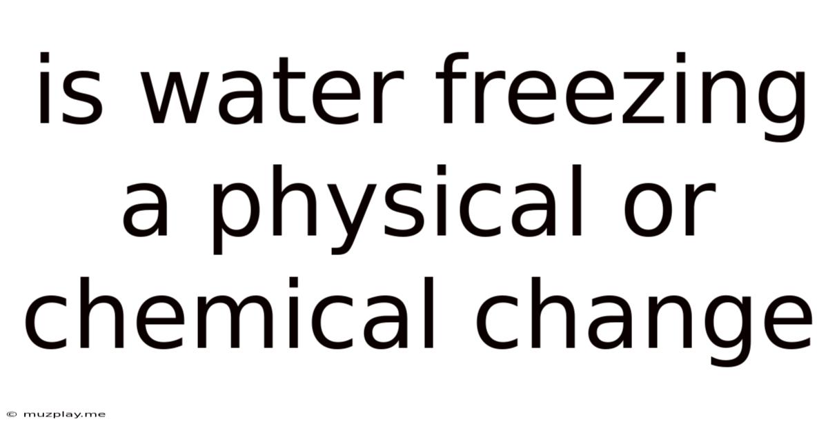 Is Water Freezing A Physical Or Chemical Change