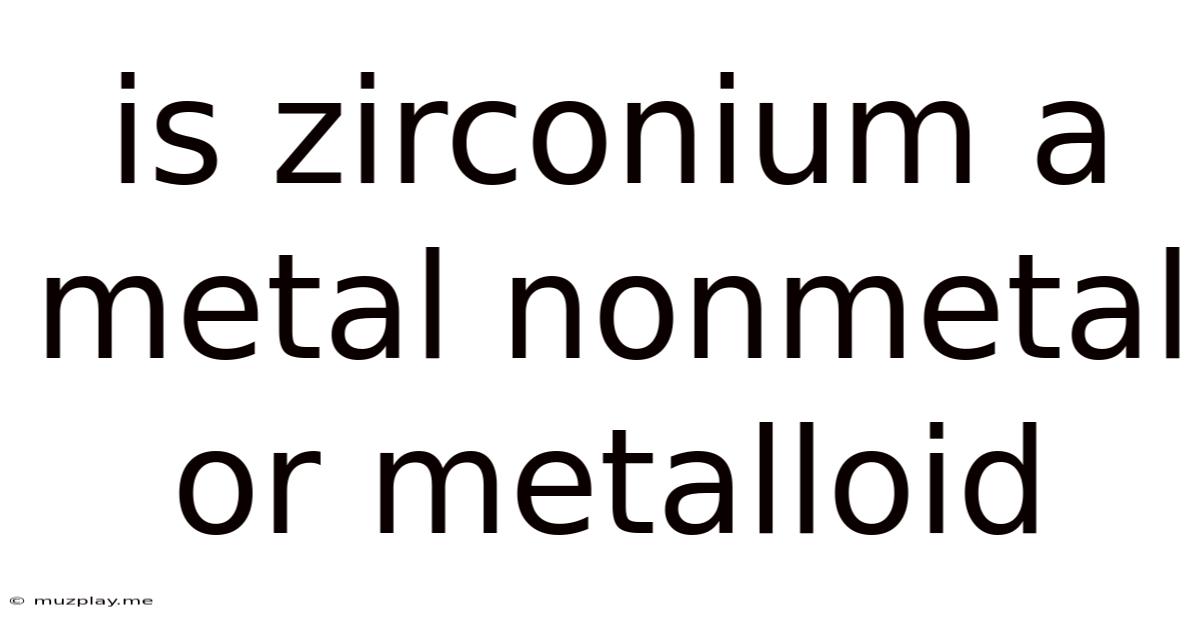 Is Zirconium A Metal Nonmetal Or Metalloid