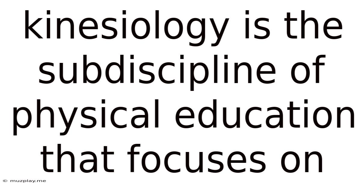 Kinesiology Is The Subdiscipline Of Physical Education That Focuses On