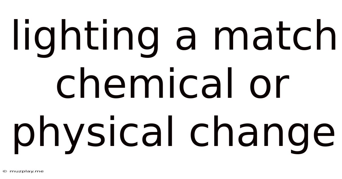 Lighting A Match Chemical Or Physical Change