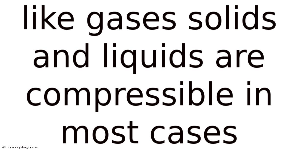 Like Gases Solids And Liquids Are Compressible In Most Cases