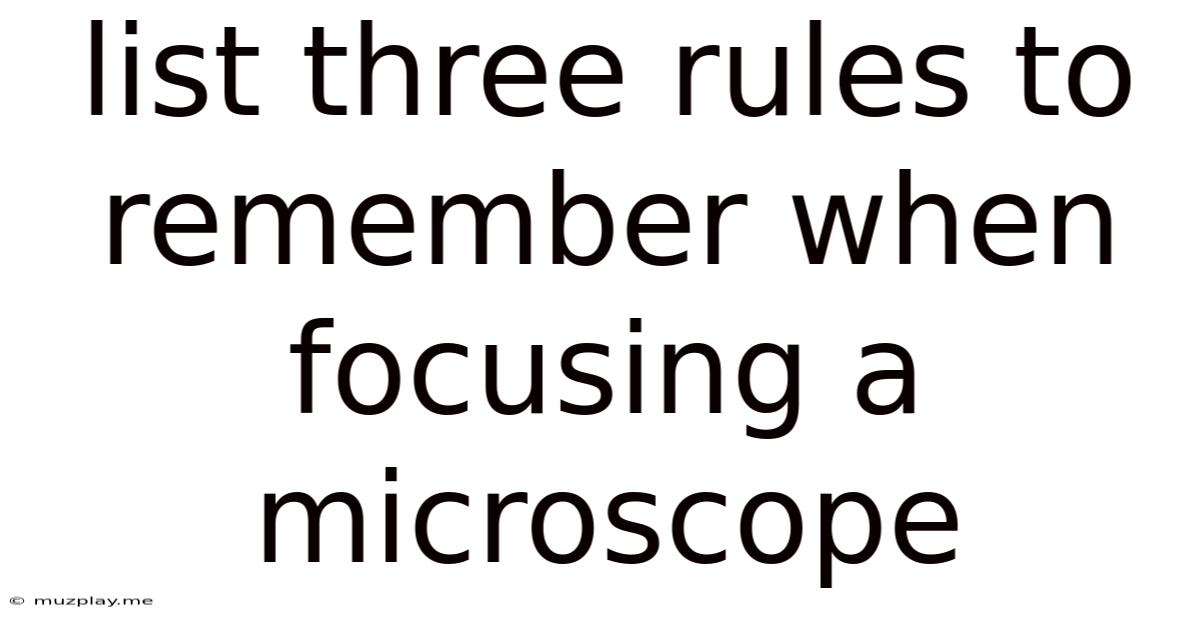 List Three Rules To Remember When Focusing A Microscope