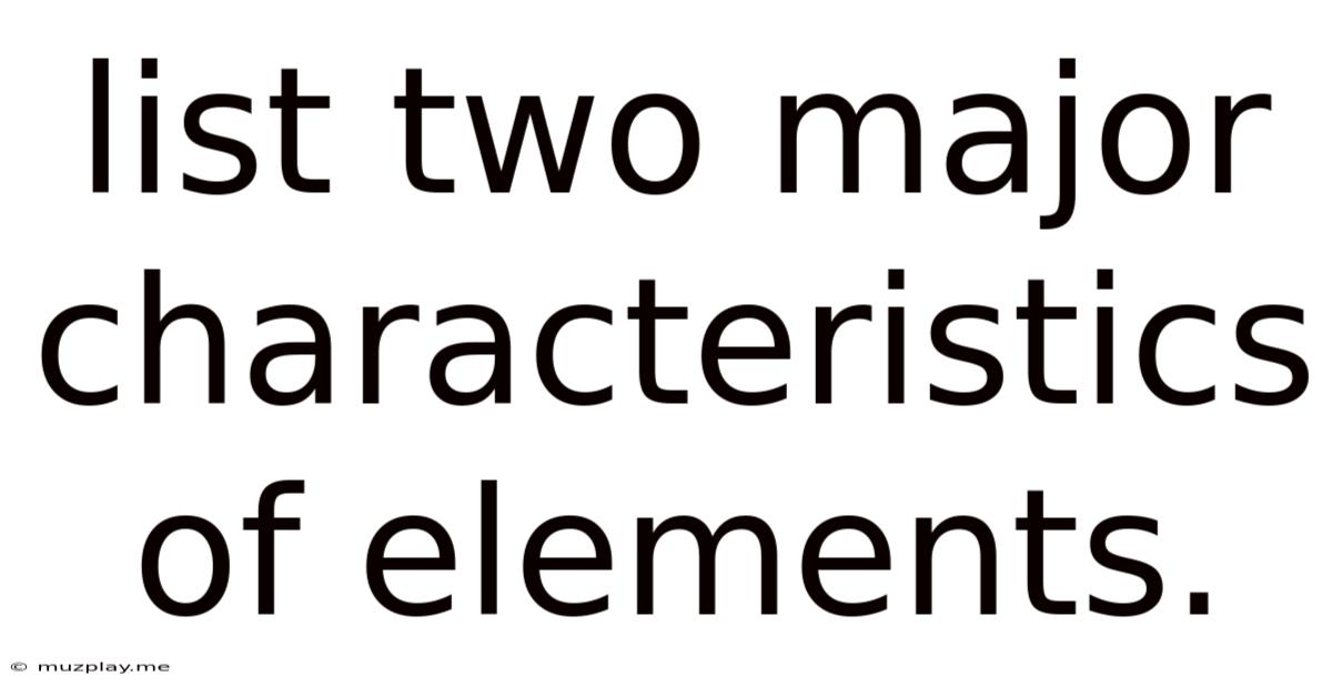 List Two Major Characteristics Of Elements.