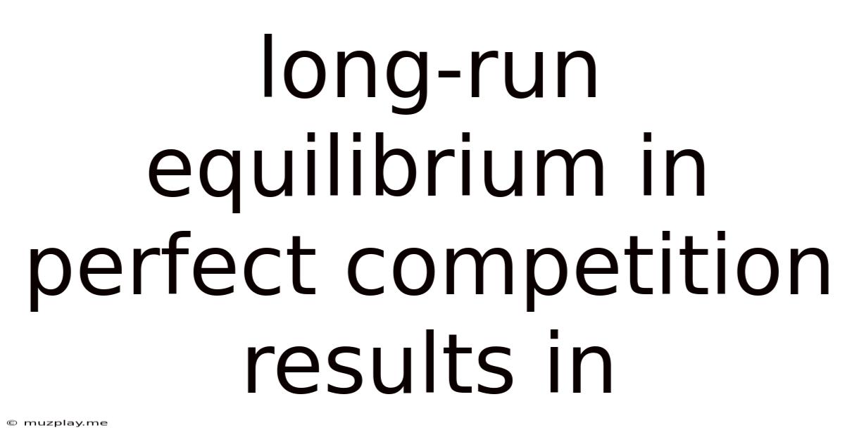 Long-run Equilibrium In Perfect Competition Results In