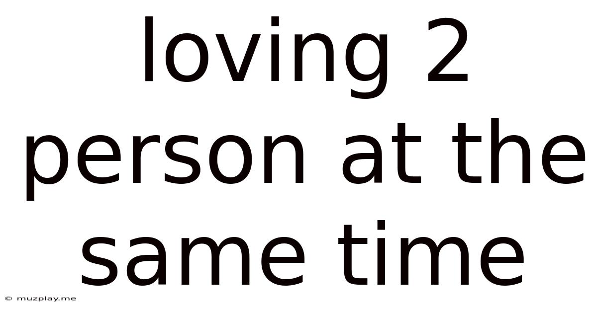 Loving 2 Person At The Same Time