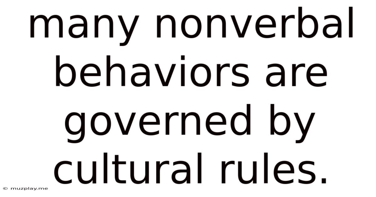 Many Nonverbal Behaviors Are Governed By Cultural Rules.