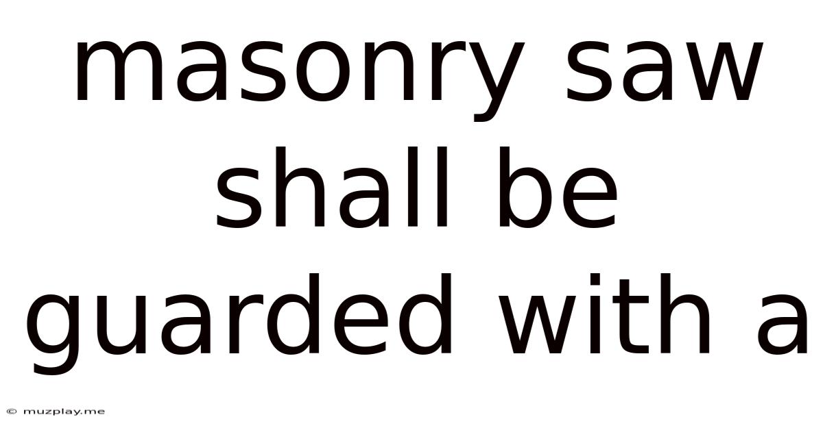 Masonry Saw Shall Be Guarded With A