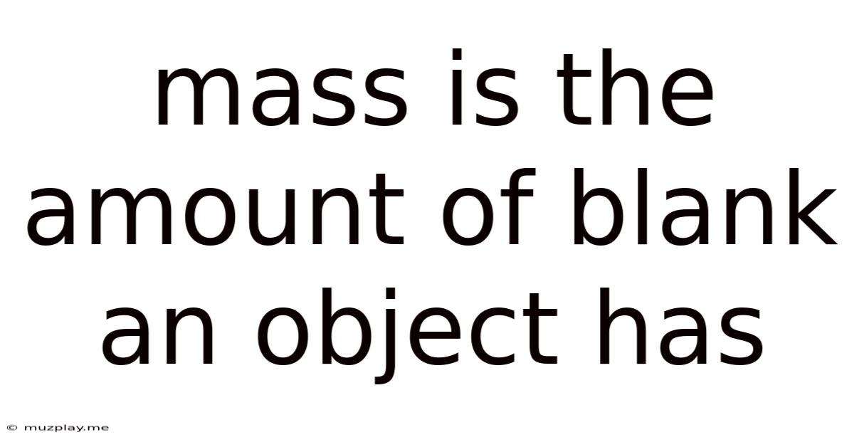 Mass Is The Amount Of Blank An Object Has