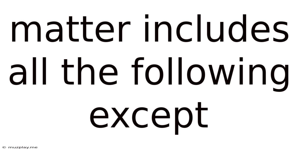 Matter Includes All The Following Except