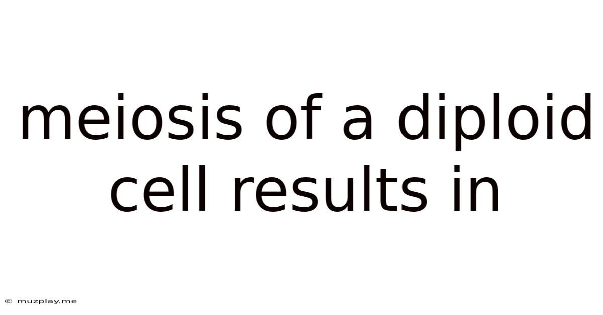 Meiosis Of A Diploid Cell Results In