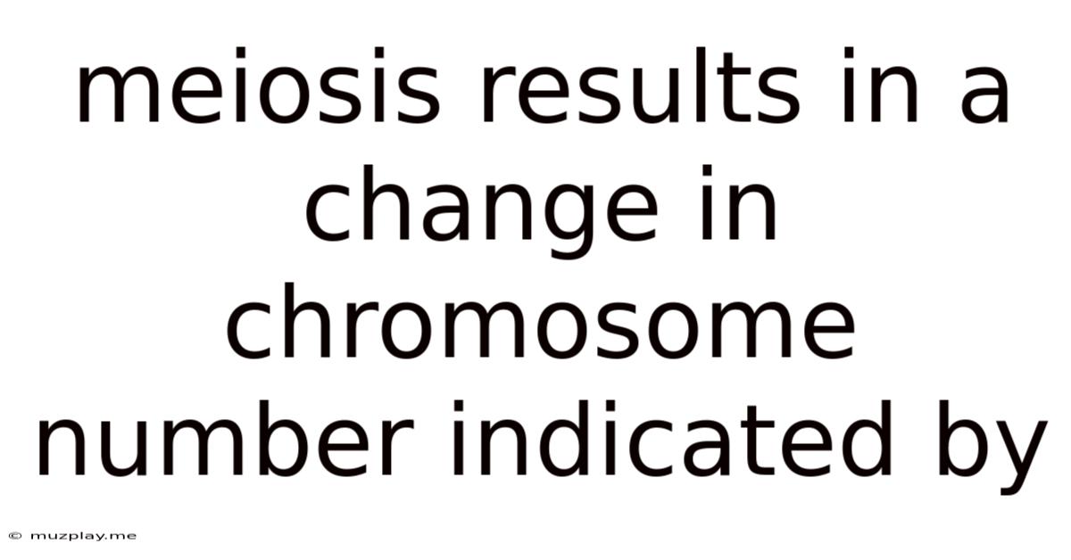 Meiosis Results In A Change In Chromosome Number Indicated By