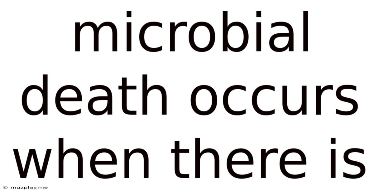 Microbial Death Occurs When There Is