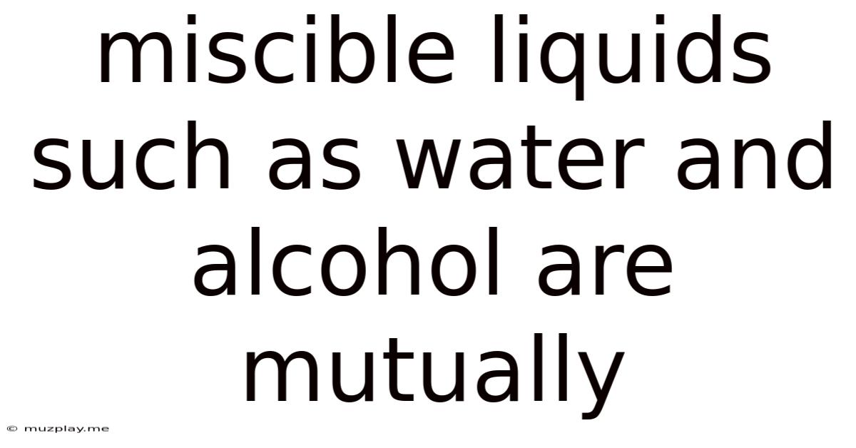 Miscible Liquids Such As Water And Alcohol Are Mutually