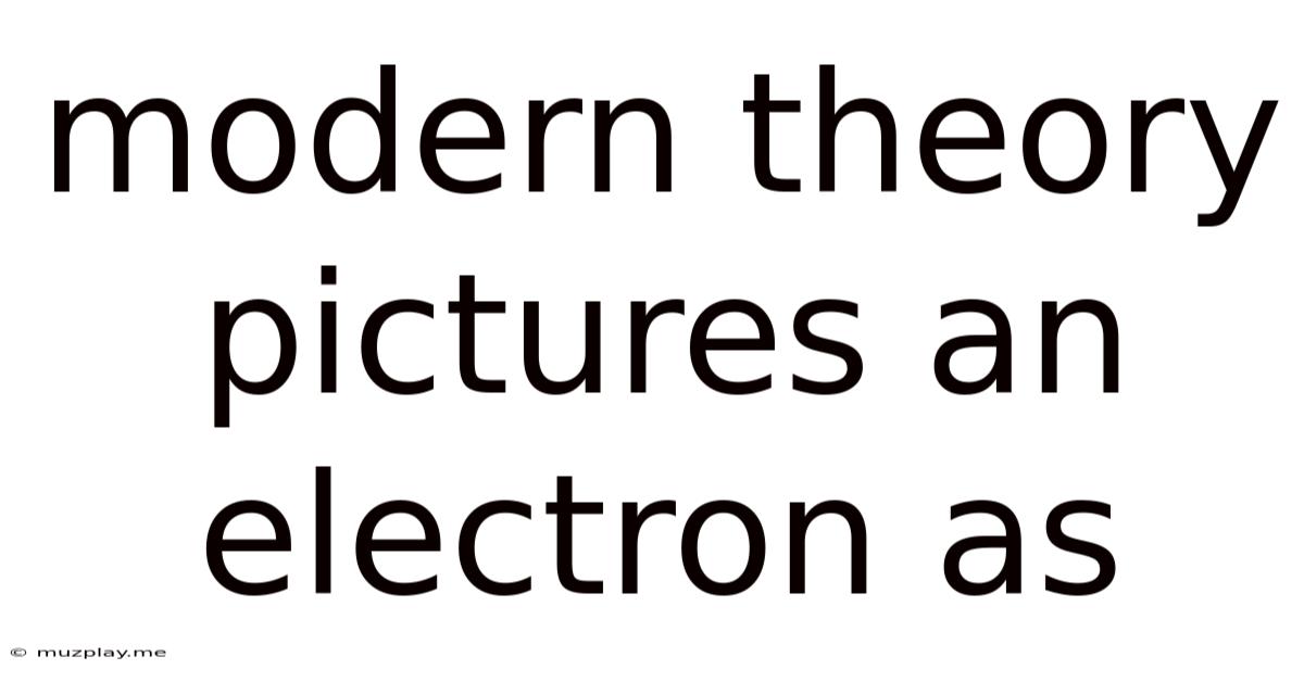 Modern Theory Pictures An Electron As