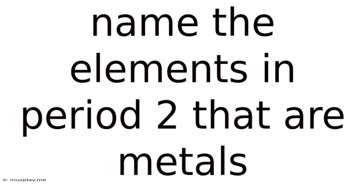 Name The Elements In Period 2 That Are Metals
