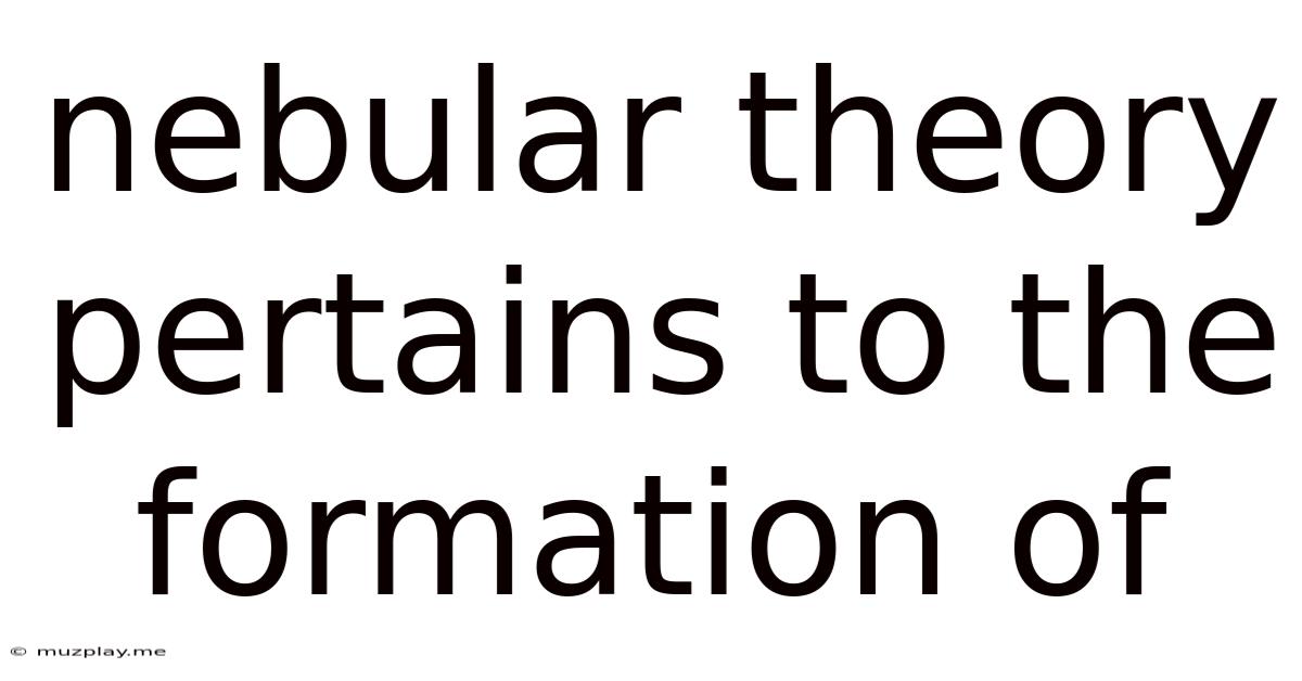 Nebular Theory Pertains To The Formation Of