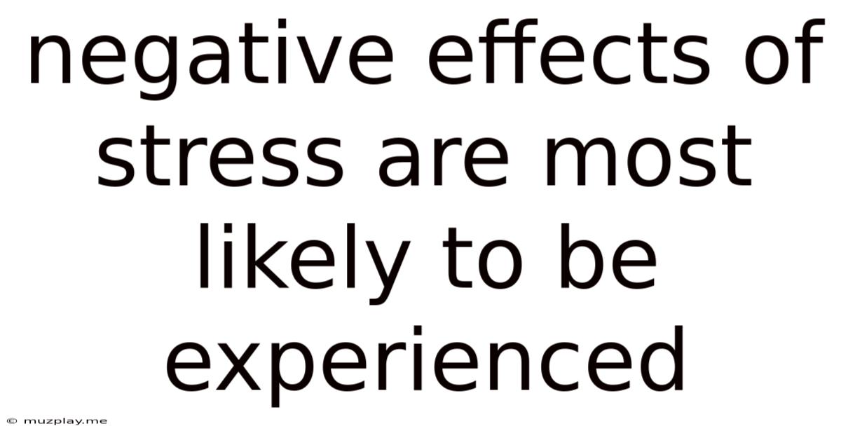 Negative Effects Of Stress Are Most Likely To Be Experienced