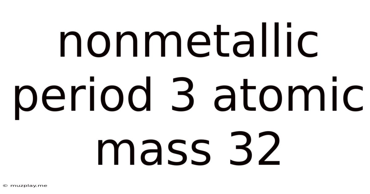 Nonmetallic Period 3 Atomic Mass 32