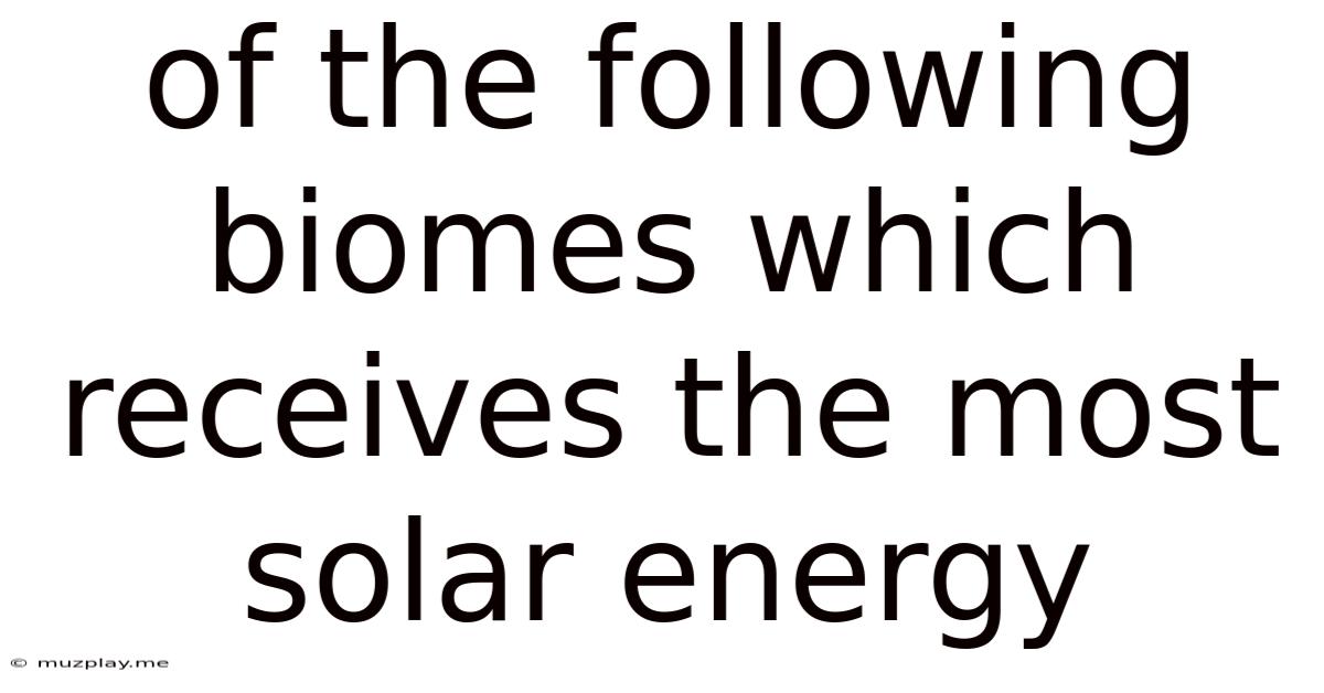 Of The Following Biomes Which Receives The Most Solar Energy