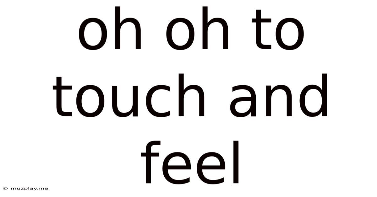 Oh Oh To Touch And Feel