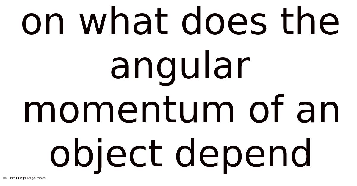 On What Does The Angular Momentum Of An Object Depend