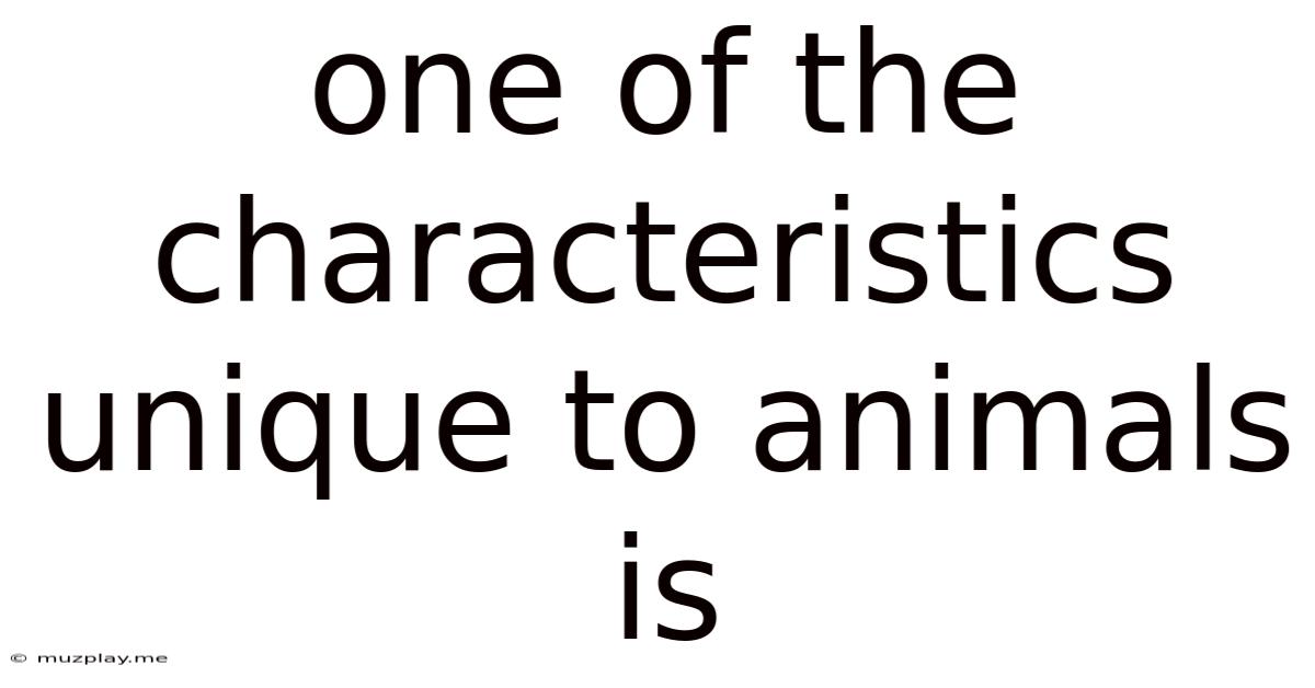 One Of The Characteristics Unique To Animals Is