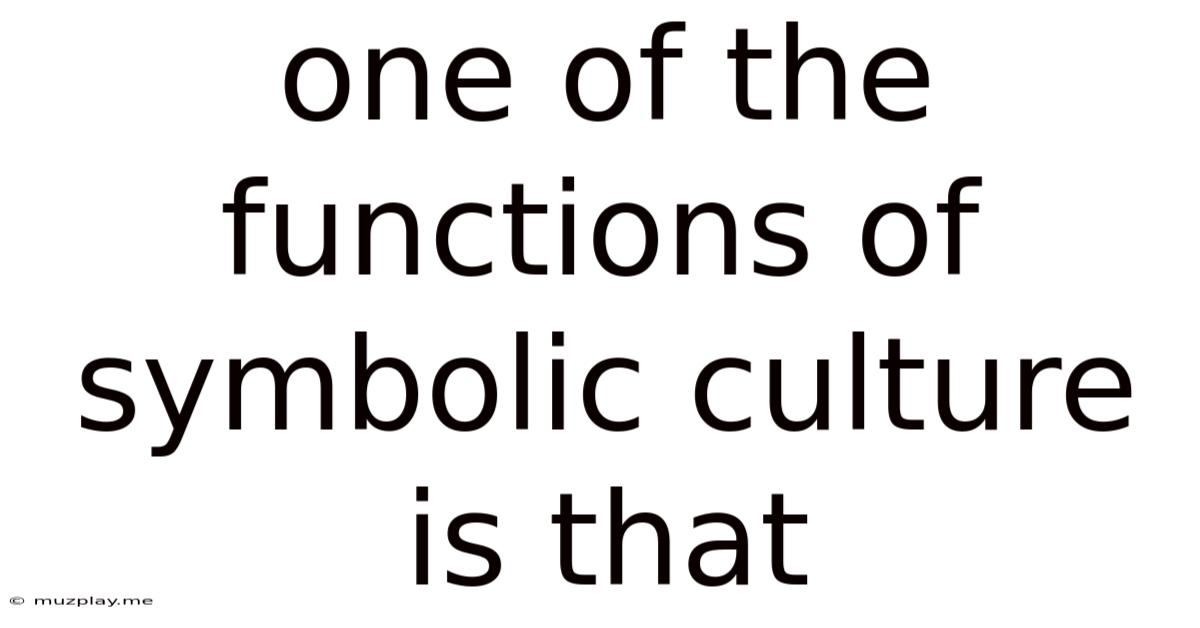 One Of The Functions Of Symbolic Culture Is That