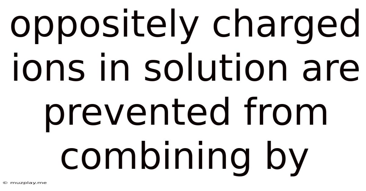 Oppositely Charged Ions In Solution Are Prevented From Combining By