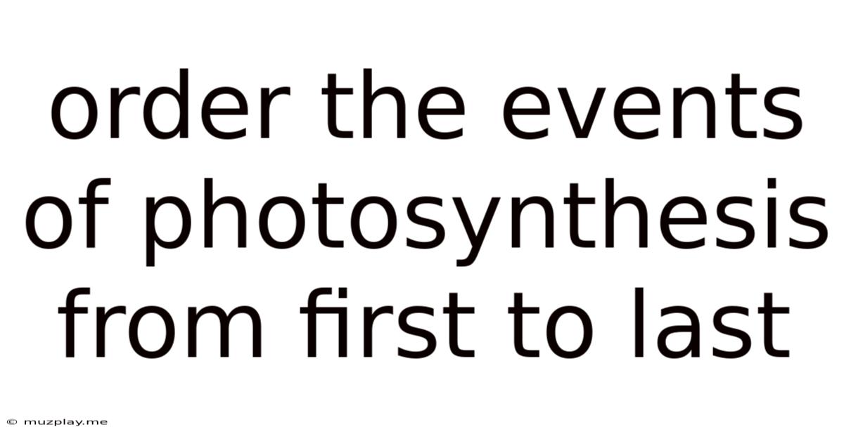 Order The Events Of Photosynthesis From First To Last