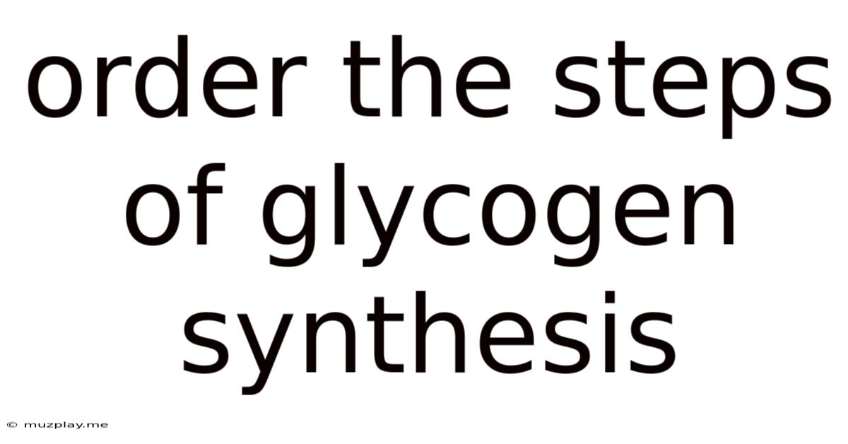 Order The Steps Of Glycogen Synthesis