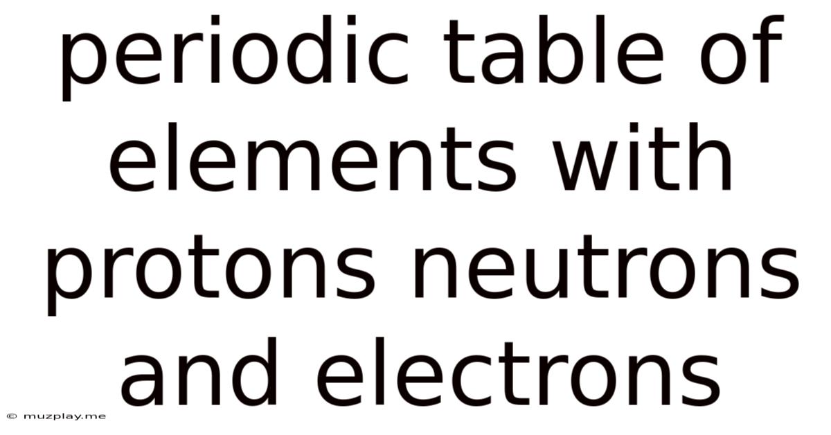 Periodic Table Of Elements With Protons Neutrons And Electrons