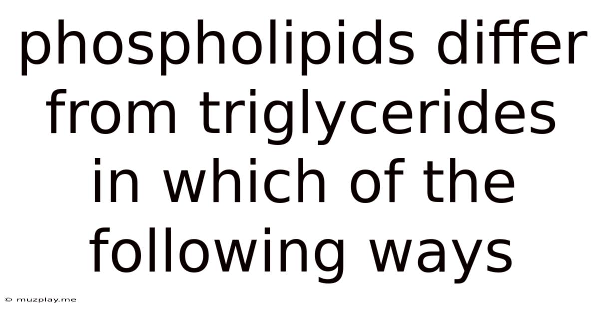 Phospholipids Differ From Triglycerides In Which Of The Following Ways