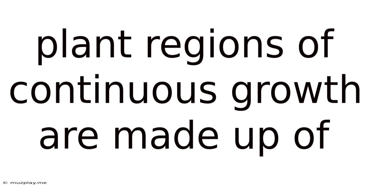 Plant Regions Of Continuous Growth Are Made Up Of