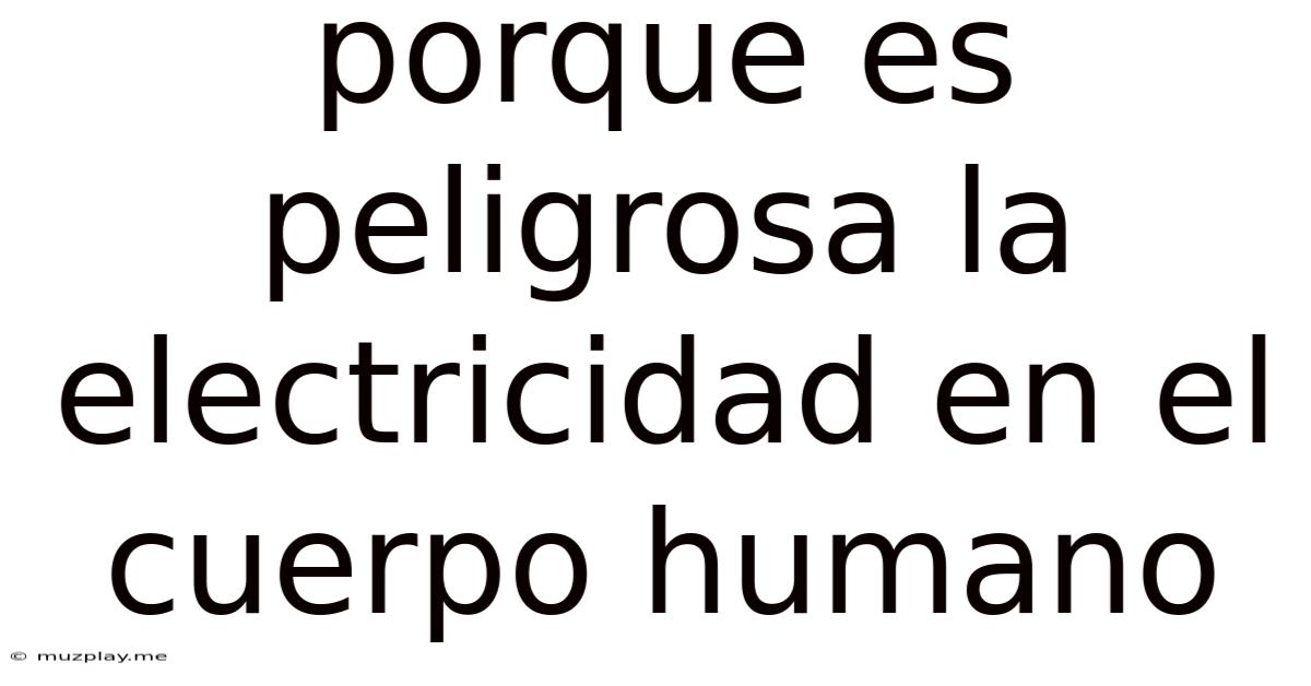 Porque Es Peligrosa La Electricidad En El Cuerpo Humano