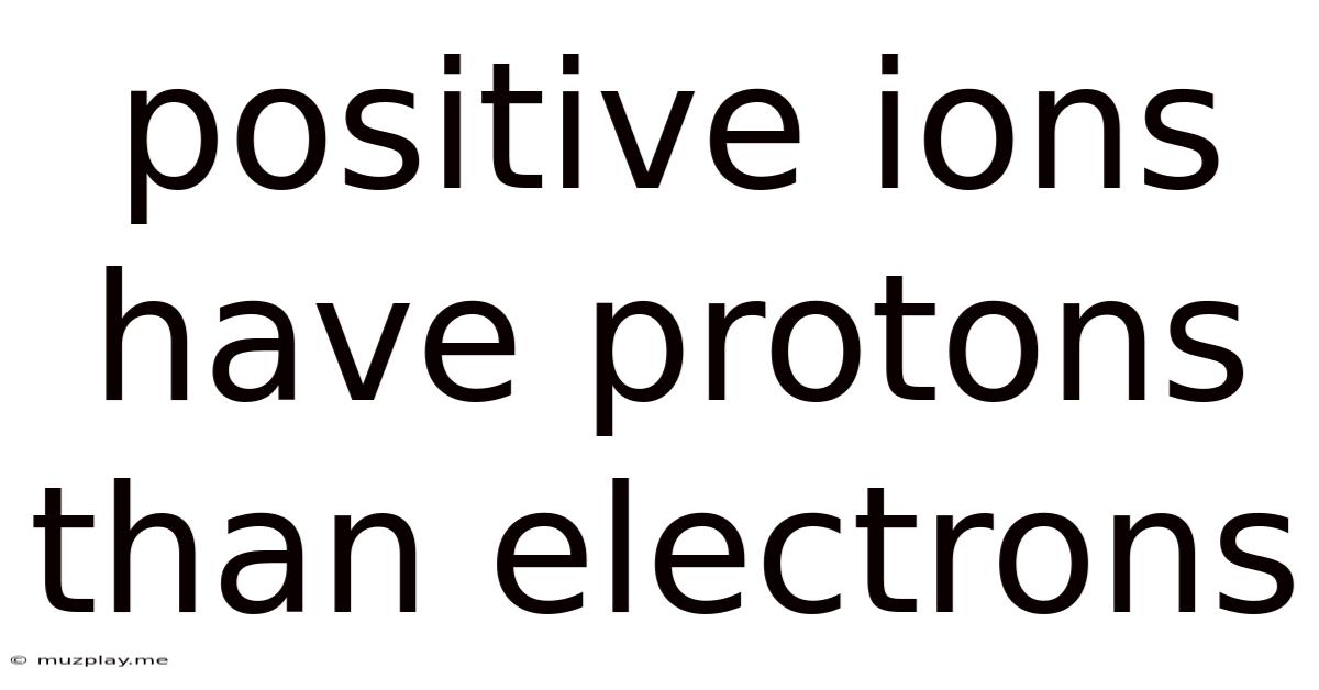 Positive Ions Have Protons Than Electrons