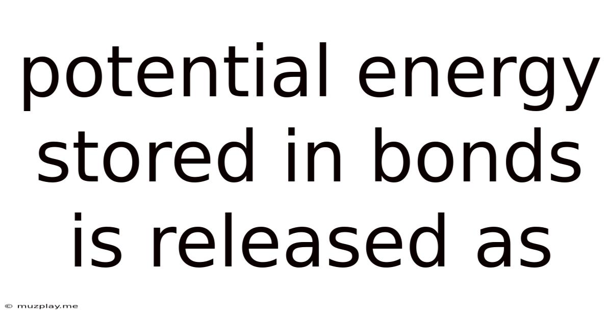 Potential Energy Stored In Bonds Is Released As