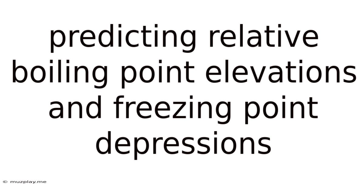 Predicting Relative Boiling Point Elevations And Freezing Point Depressions