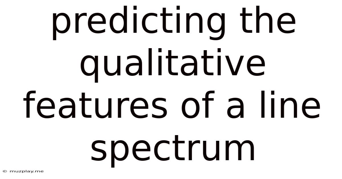 Predicting The Qualitative Features Of A Line Spectrum